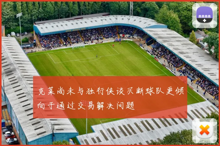 克莱尚未与独行侠谈买断球队更倾向于通过交易解决问题